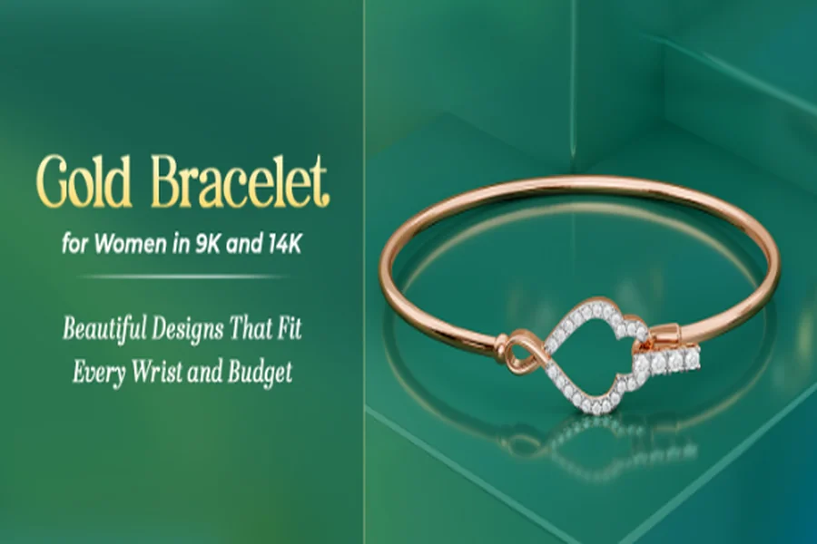 Gold Bracelet for Women in 9K and 14K: Beautiful Designs That Fit Every Wrist and Budget
